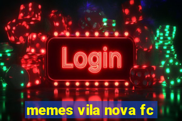 memes vila nova fc